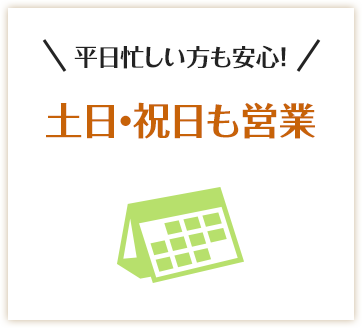 /平日忙しい方も安心！土日・祝日も営業